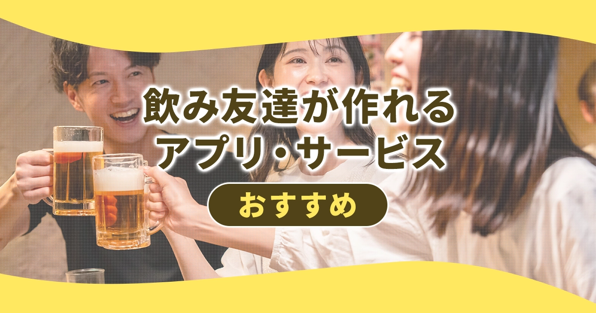 飲み友達が作れるアプリ・サービスおすすめ
